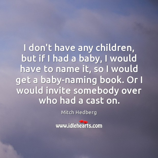 I don’t have any children, but if I had a baby, I Mitch Hedberg Picture Quote