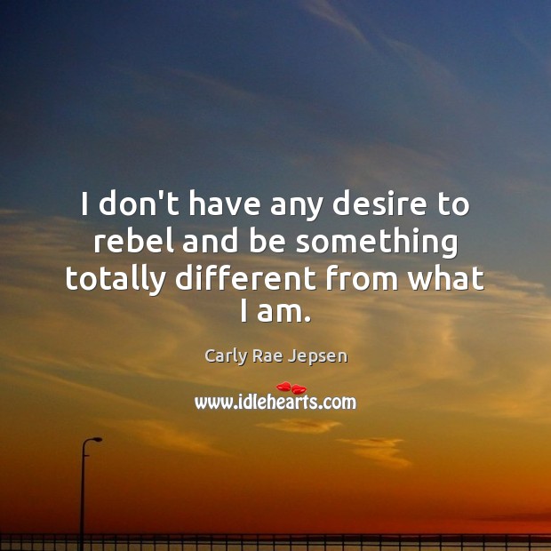 I don’t have any desire to rebel and be something totally different from what I am. Image