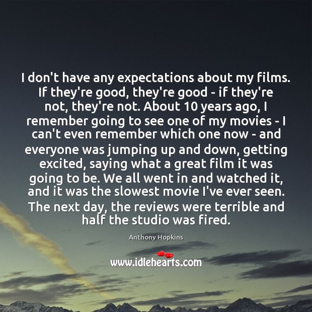 I don’t have any expectations about my films. If they’re good, they’re Anthony Hopkins Picture Quote