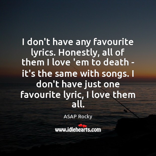 I don’t have any favourite lyrics. Honestly, all of them I love Image