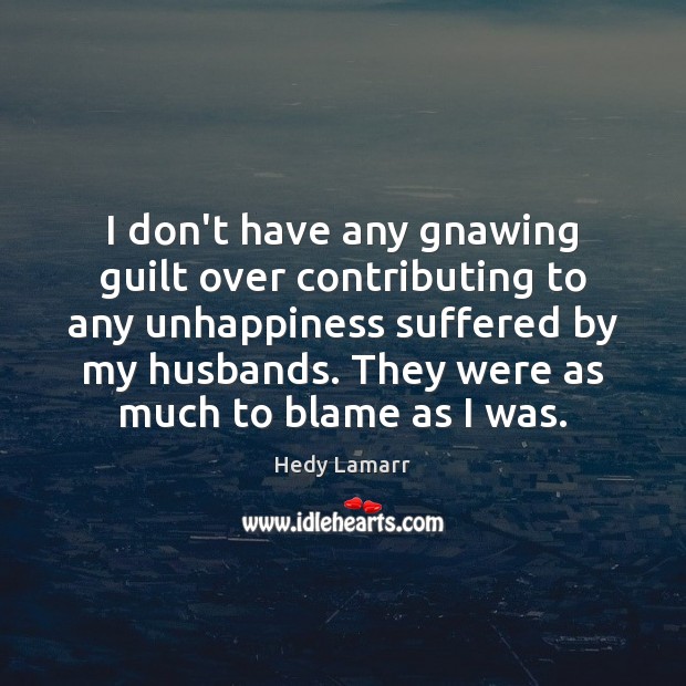 I don’t have any gnawing guilt over contributing to any unhappiness suffered Hedy Lamarr Picture Quote