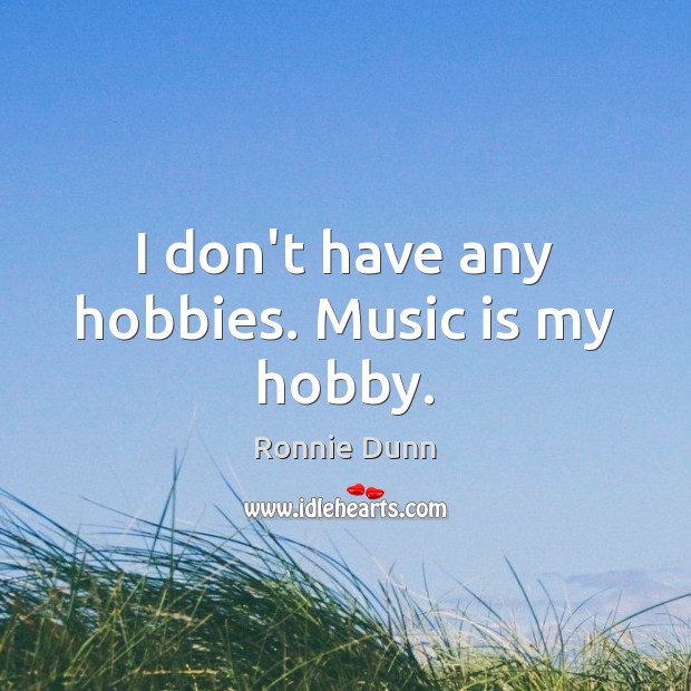 I don’t have any hobbies. Music is my hobby. Image