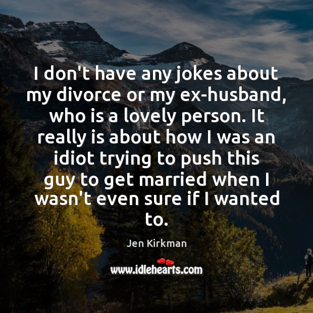 I don’t have any jokes about my divorce or my ex-husband, who Jen Kirkman Picture Quote