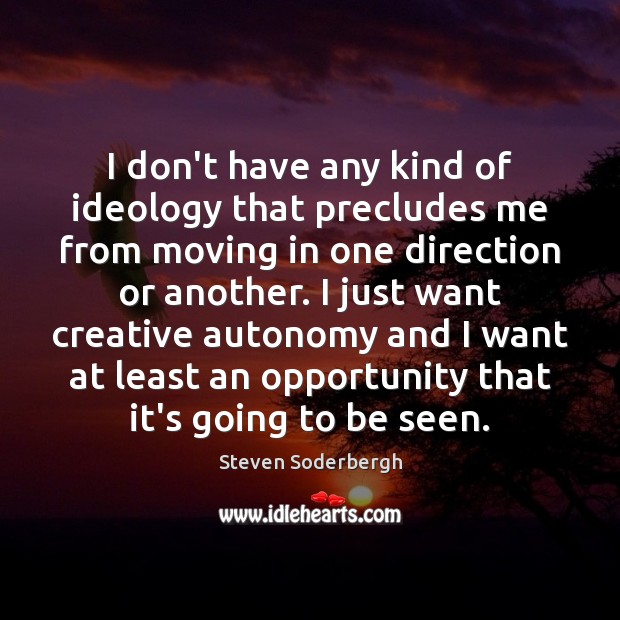 I don’t have any kind of ideology that precludes me from moving Steven Soderbergh Picture Quote