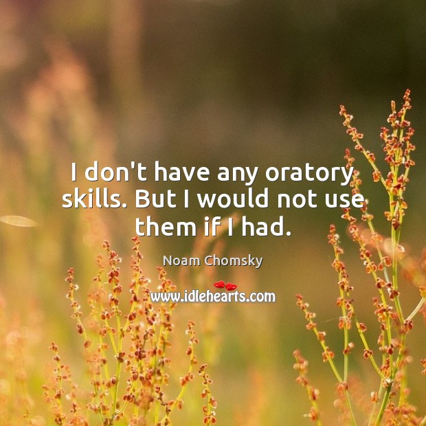 I don’t have any oratory skills. But I would not use them if I had. Noam Chomsky Picture Quote