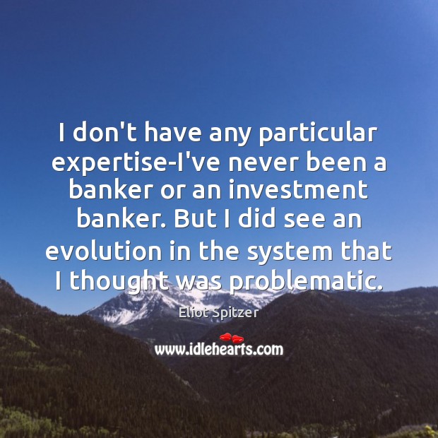 I don’t have any particular expertise-I’ve never been a banker or an Image