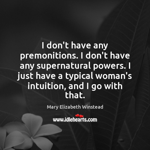 I don’t have any premonitions. I don’t have any supernatural powers. I Mary Elizabeth Winstead Picture Quote