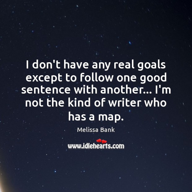 I don’t have any real goals except to follow one good sentence Melissa Bank Picture Quote