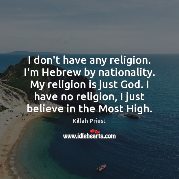 I don’t have any religion. I’m Hebrew by nationality. My religion is Image