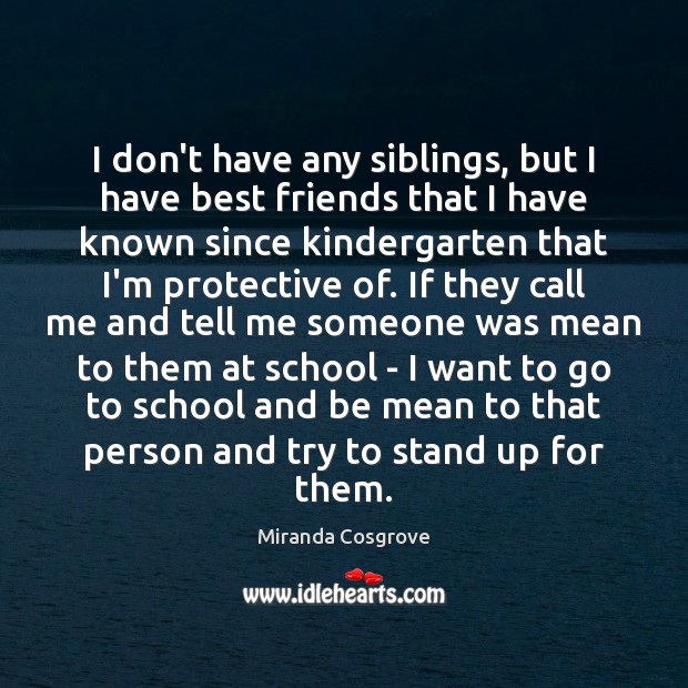 I don’t have any siblings, but I have best friends that I Miranda Cosgrove Picture Quote