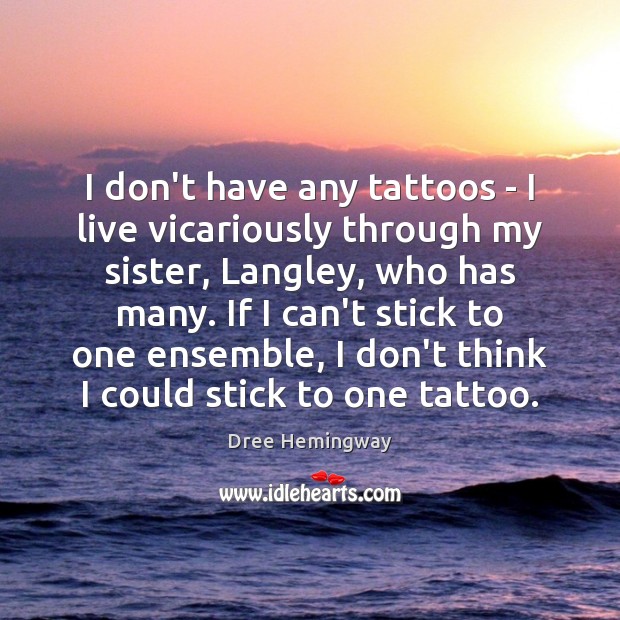 I don’t have any tattoos – I live vicariously through my sister, Dree Hemingway Picture Quote