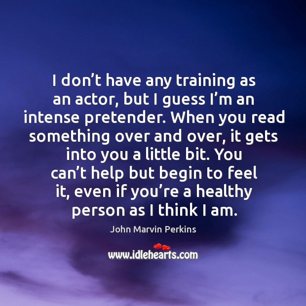 I don’t have any training as an actor, but I guess I’m an intense pretender. John Marvin Perkins Picture Quote