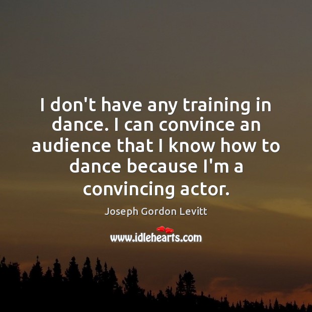 I don’t have any training in dance. I can convince an audience Image