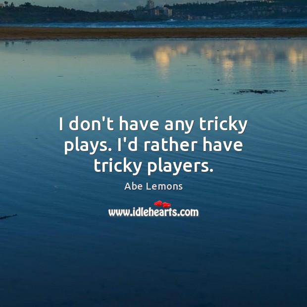 I don’t have any tricky plays. I’d rather have tricky players. Abe Lemons Picture Quote