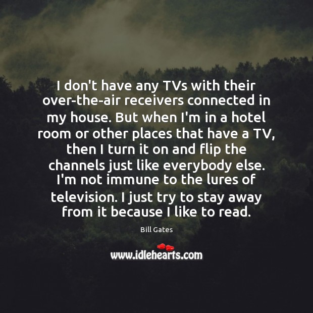 I don’t have any TVs with their over-the-air receivers connected in my Bill Gates Picture Quote