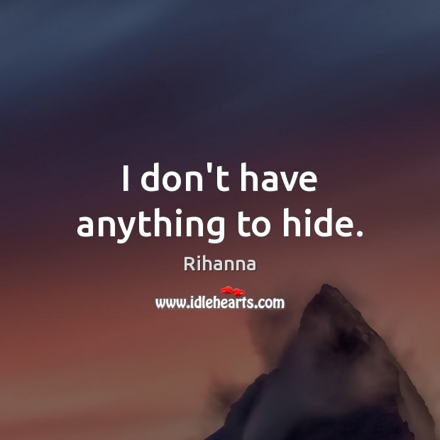 I don’t have anything to hide. Rihanna Picture Quote