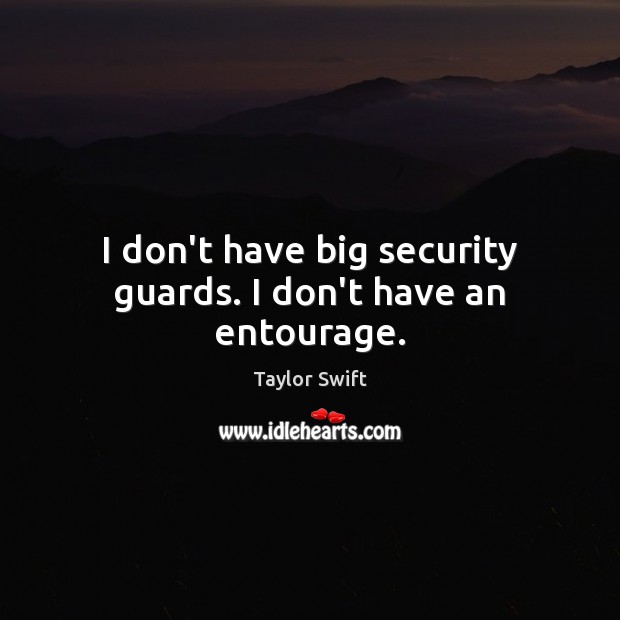 I don’t have big security guards. I don’t have an entourage. Taylor Swift Picture Quote