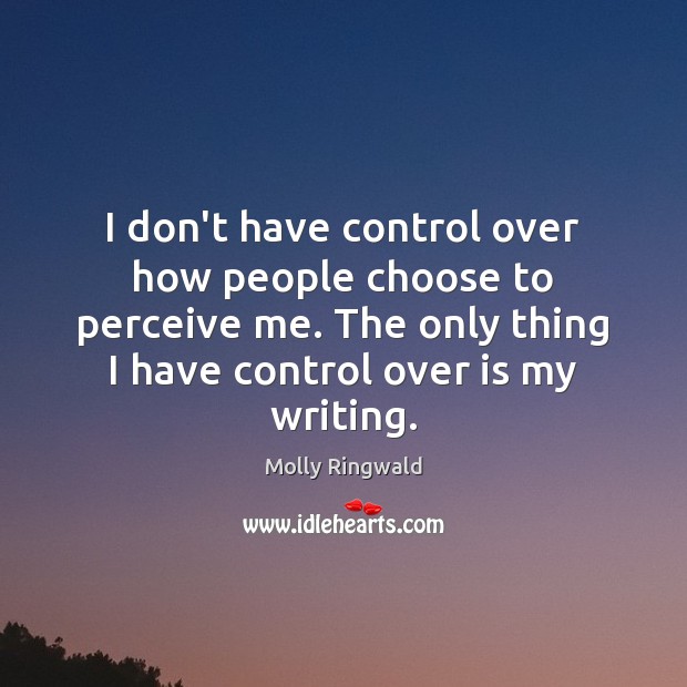 I don’t have control over how people choose to perceive me. The Molly Ringwald Picture Quote