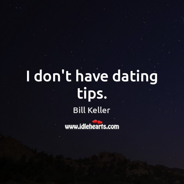 I don’t have dating tips. Bill Keller Picture Quote
