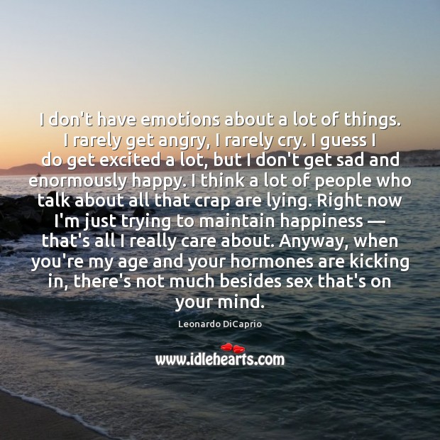 I don’t have emotions about a lot of things. I rarely get Image