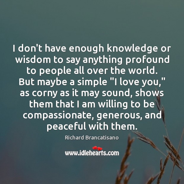 I don’t have enough knowledge or wisdom to say anything profound to I Love You Quotes Image