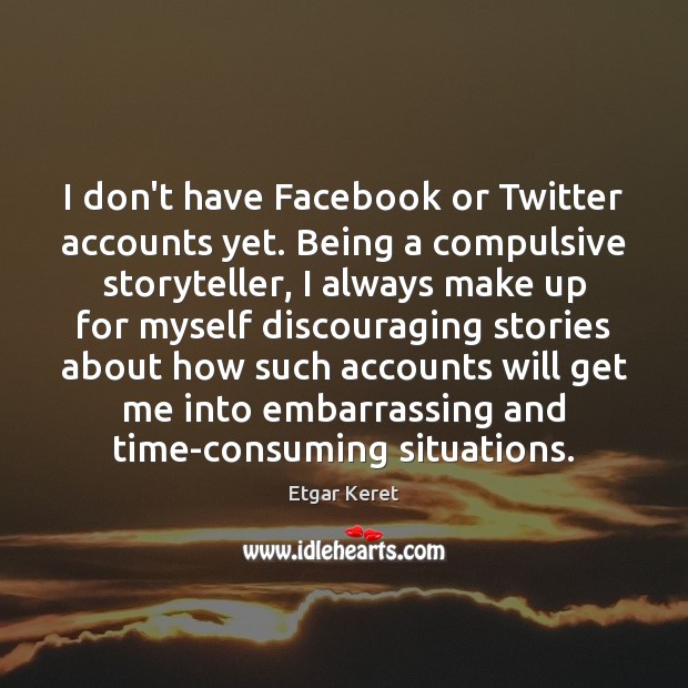 I don’t have Facebook or Twitter accounts yet. Being a compulsive storyteller, Etgar Keret Picture Quote