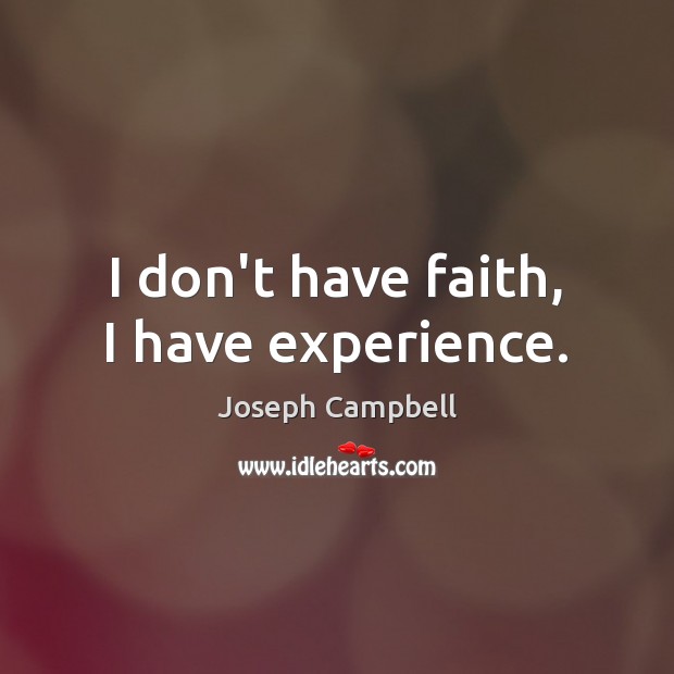 I don’t have faith, I have experience. Joseph Campbell Picture Quote