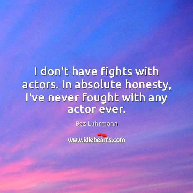 I don’t have fights with actors. In absolute honesty, I’ve never fought Baz Luhrmann Picture Quote