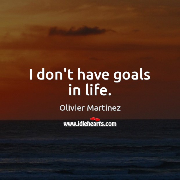 I don’t have goals in life. Image