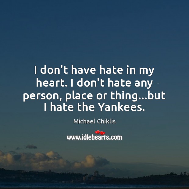 I don’t have hate in my heart. I don’t hate any person, Michael Chiklis Picture Quote