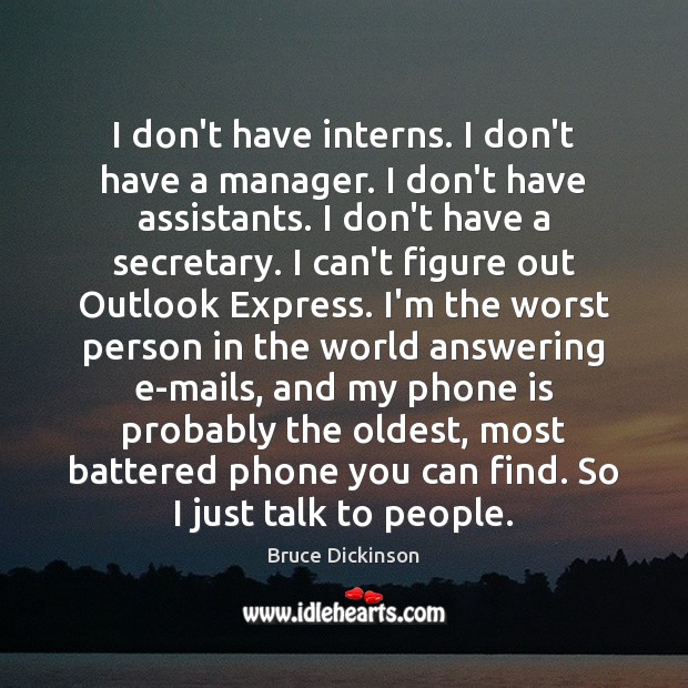 I don’t have interns. I don’t have a manager. I don’t have Bruce Dickinson Picture Quote