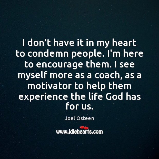 I don’t have it in my heart to condemn people. I’m here Joel Osteen Picture Quote