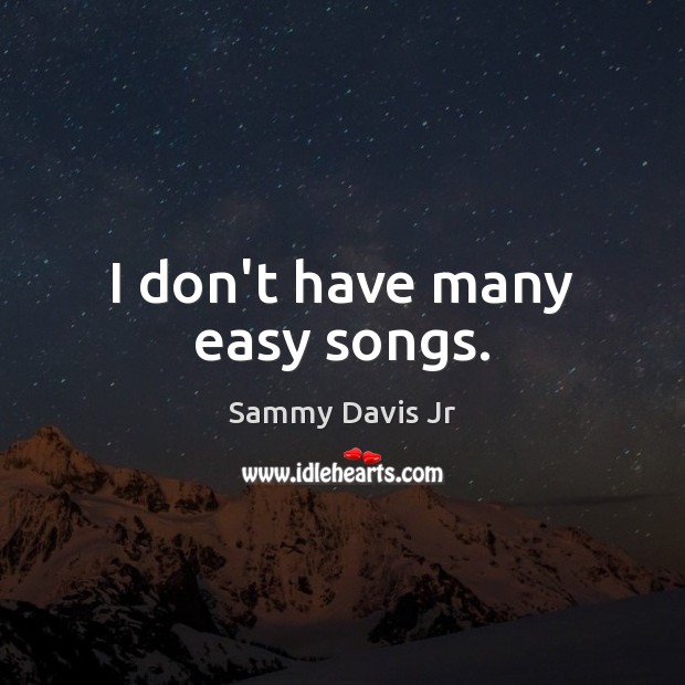I don’t have many easy songs. Sammy Davis Jr Picture Quote