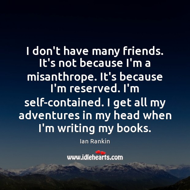 I don’t have many friends. It’s not because I’m a misanthrope. It’s Ian Rankin Picture Quote