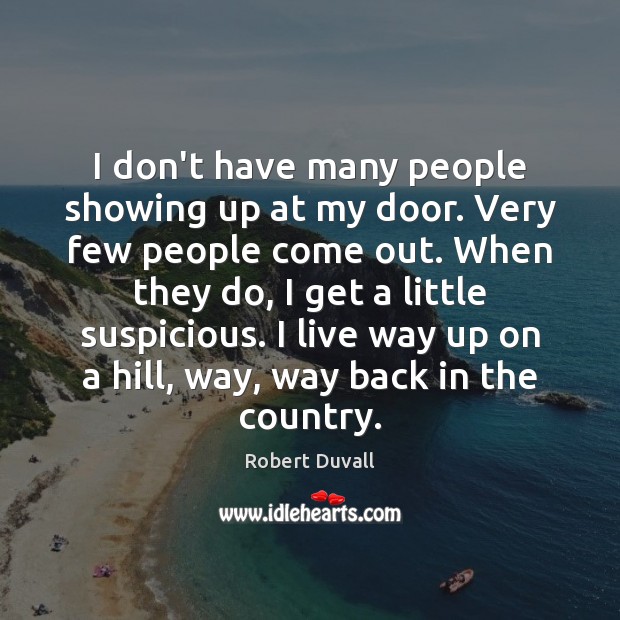 I don’t have many people showing up at my door. Very few Robert Duvall Picture Quote