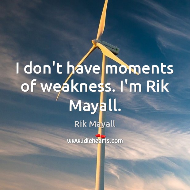 I don’t have moments of weakness. I’m Rik Mayall. Rik Mayall Picture Quote