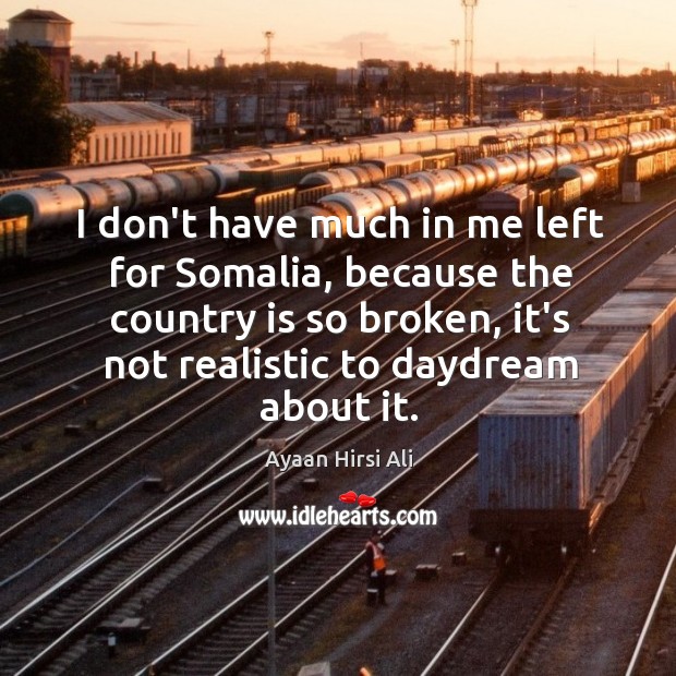 I don’t have much in me left for Somalia, because the country Ayaan Hirsi Ali Picture Quote