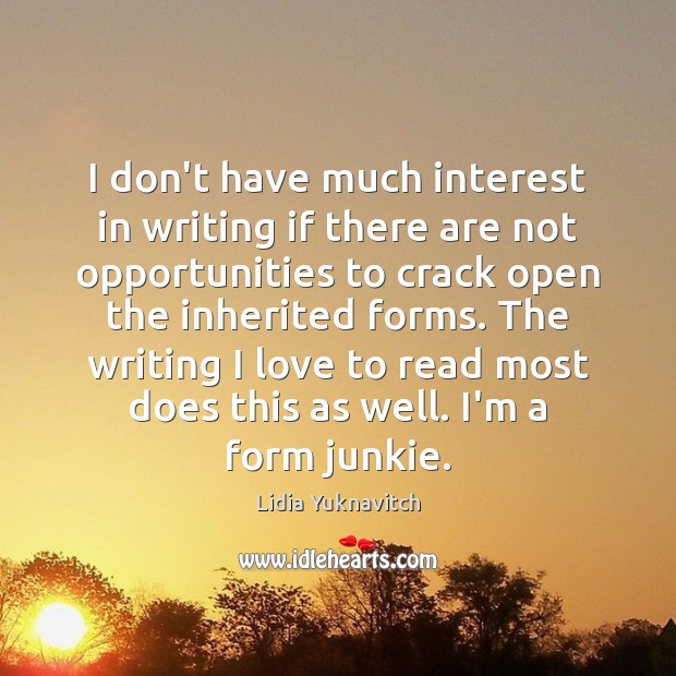 I don’t have much interest in writing if there are not opportunities Lidia Yuknavitch Picture Quote