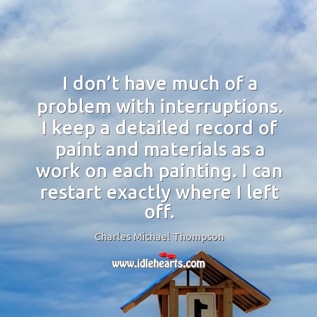 I don’t have much of a problem with interruptions. Charles Michael Thompson Picture Quote