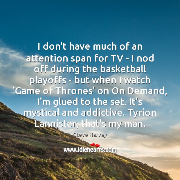 I don’t have much of an attention span for TV – I Image