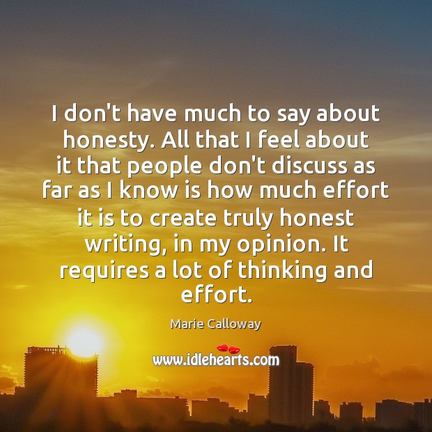 I don’t have much to say about honesty. All that I feel Marie Calloway Picture Quote