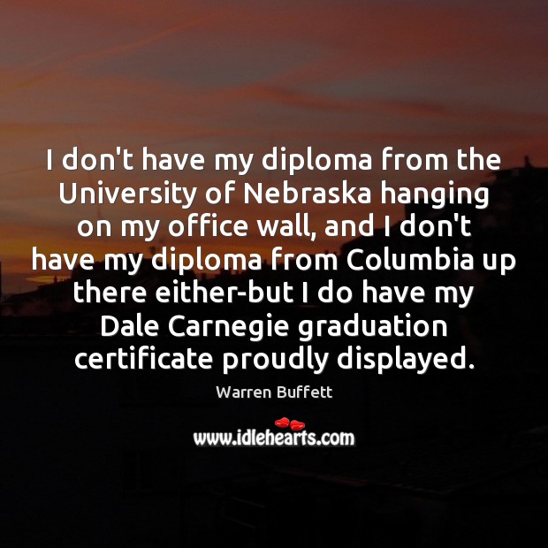 I don’t have my diploma from the University of Nebraska hanging on Graduation Quotes Image