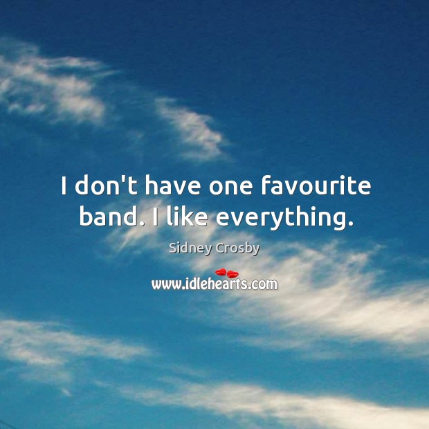 I don’t have one favourite band. I like everything. Sidney Crosby Picture Quote