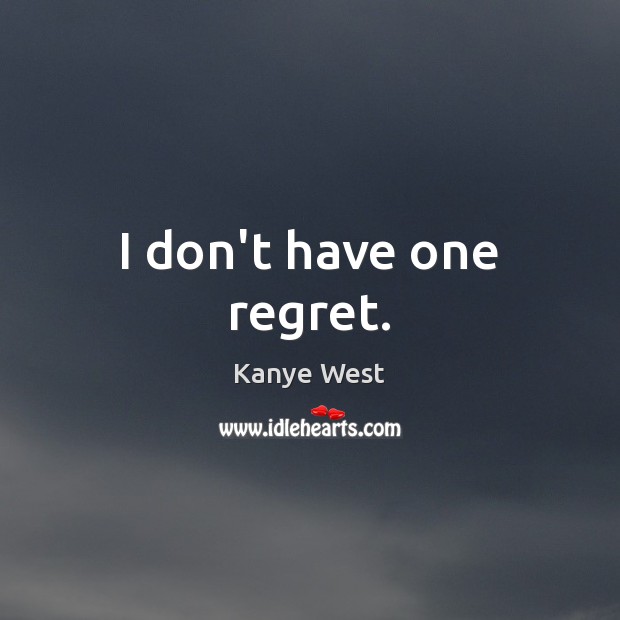 I don’t have one regret. Kanye West Picture Quote