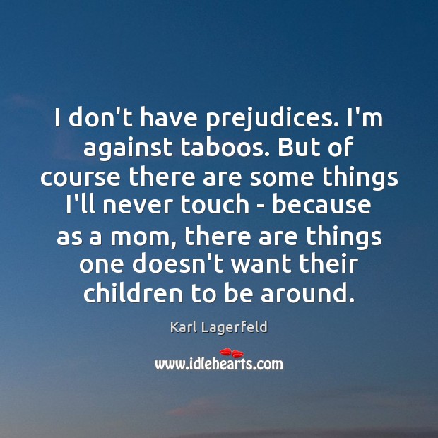 I don’t have prejudices. I’m against taboos. But of course there are Karl Lagerfeld Picture Quote