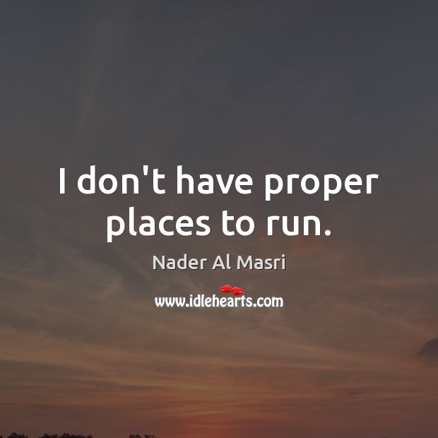 I don’t have proper places to run. Image