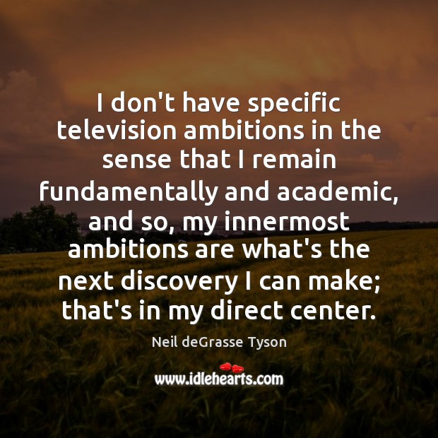 I don’t have specific television ambitions in the sense that I remain Neil deGrasse Tyson Picture Quote