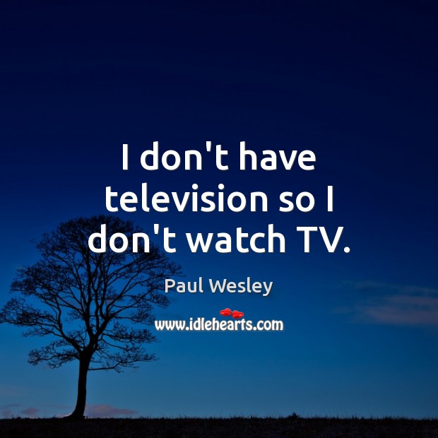 I don’t have television so I don’t watch TV. Paul Wesley Picture Quote