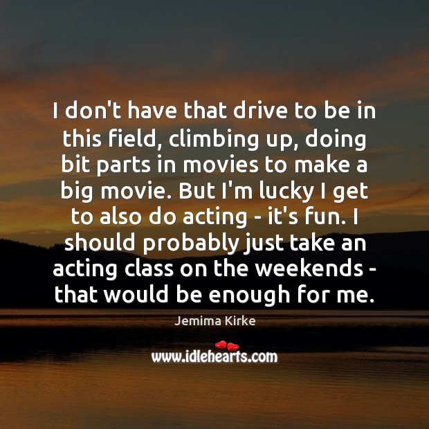 I don’t have that drive to be in this field, climbing up, Movies Quotes Image