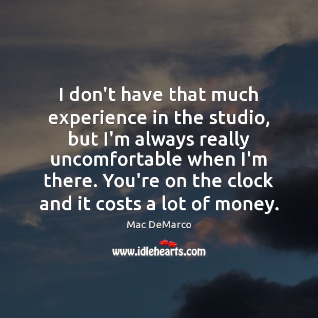 I don’t have that much experience in the studio, but I’m always Mac DeMarco Picture Quote
